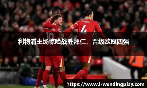 利物浦主场惊险战胜拜仁,晋级欧冠四强