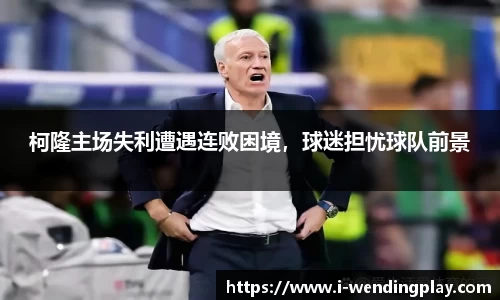 柯隆主场失利遭遇连败困境，球迷担忧球队前景
