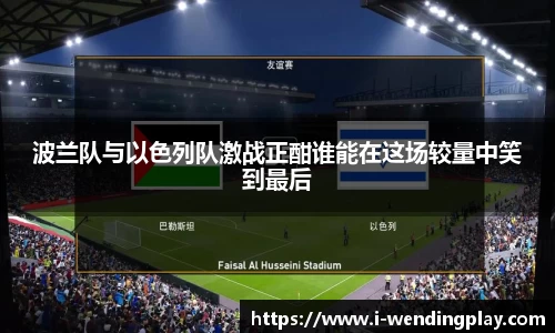 波兰队与以色列队激战正酣谁能在这场较量中笑到最后
