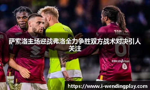 萨索洛主场迎战弗洛全力争胜双方战术对决引人关注