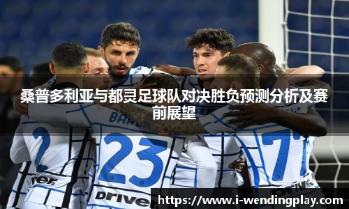 桑普多利亚与都灵足球队对决胜负预测分析及赛前展望