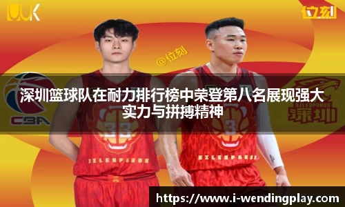 深圳篮球队在耐力排行榜中荣登第八名展现强大实力与拼搏精神
