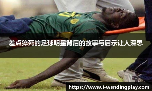 差点猝死的足球明星背后的故事与启示让人深思